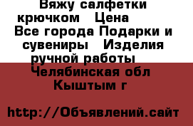 Вяжу салфетки крючком › Цена ­ 500 - Все города Подарки и сувениры » Изделия ручной работы   . Челябинская обл.,Кыштым г.